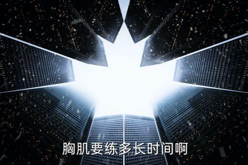 健身房胸肌需要練多久,健身房教你如何健身和塑形...